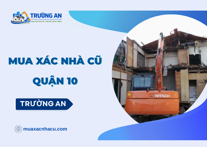 Dịch vụ thu mua xác nhà cũ quận 10 tại Trường An