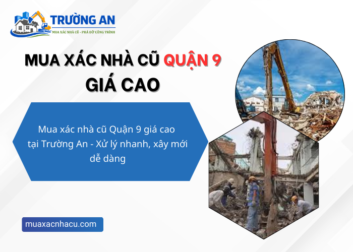 Thu mua xác nhà cũ Quận 9 giá cao tại Công ty Trường An 